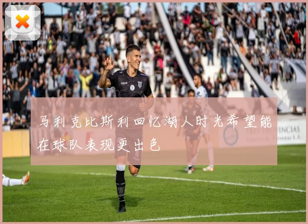 马利克比斯利回忆湖人时光希望能在球队表现更出色