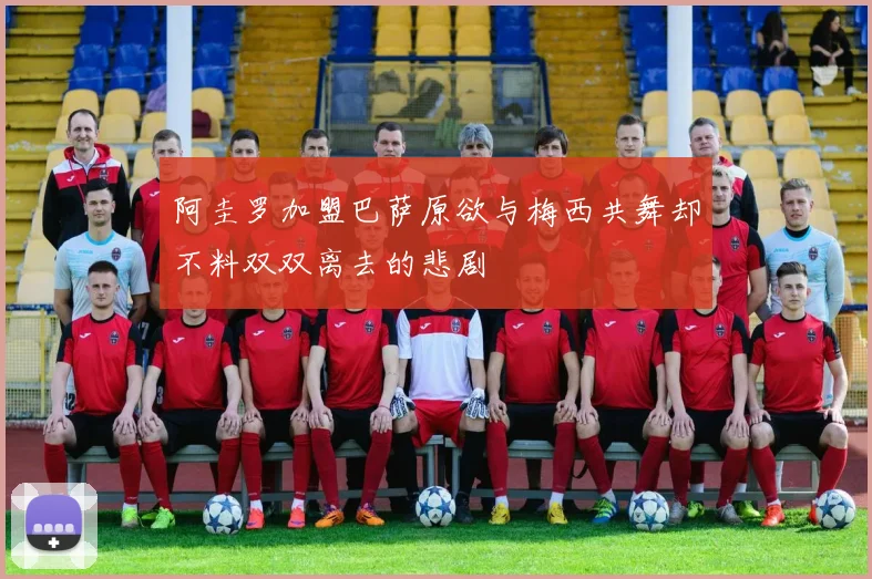 阿圭罗加盟巴萨原欲与梅西共舞却不料双双离去的悲剧